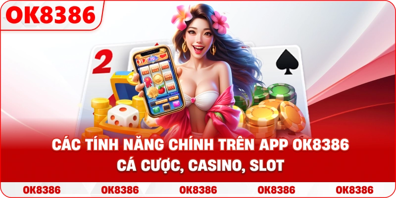 Các tính năng chính trên App OK8386 – cá cược, casino, slot Các tính năng chính trên App OK8386 – cá cược, casino, slot